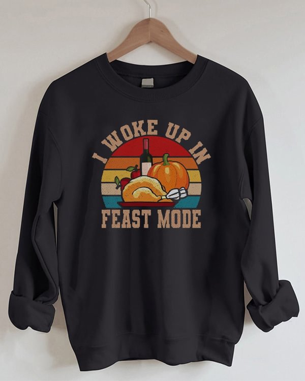I woke up in feast mode Sweatshirt