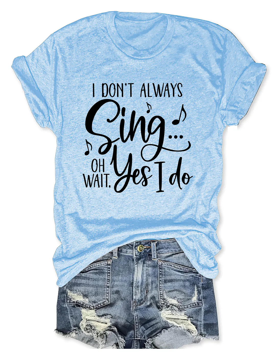 I Don't Always Sing Oh Wait Yes I Do T-shirt