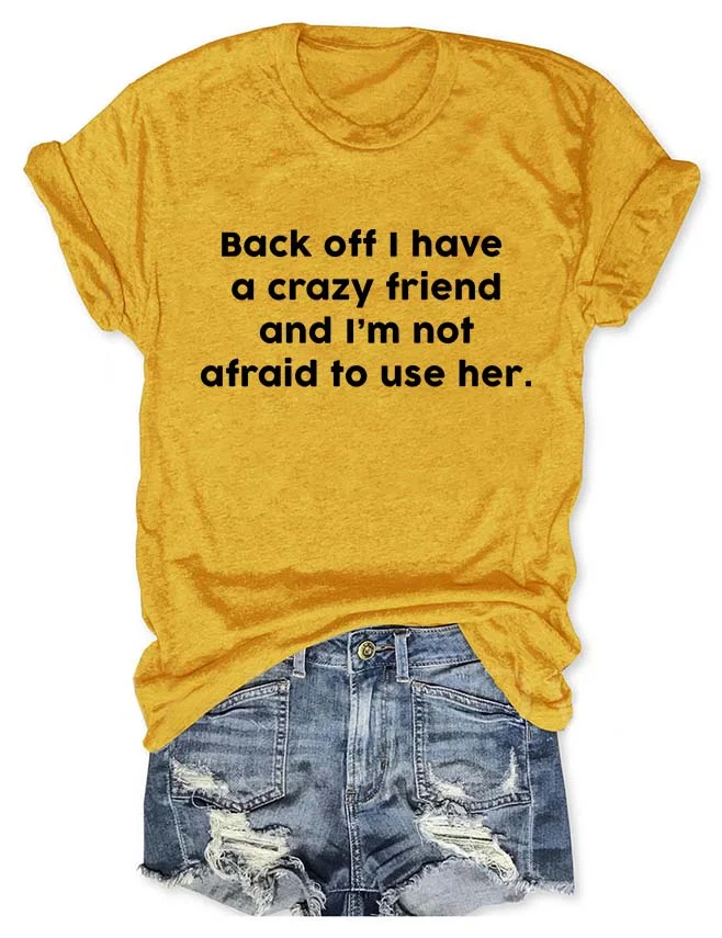 Back Off I Have A Crazy Friend T-Shirt