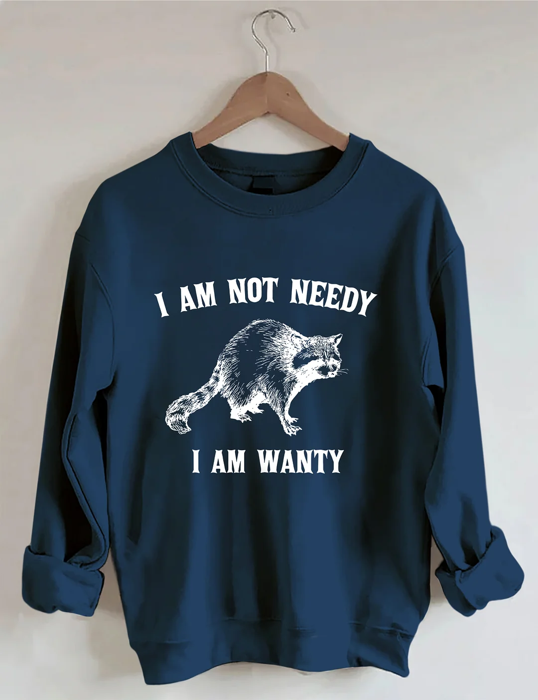 I Am Not Needy I Am Wanty Sweatshirt