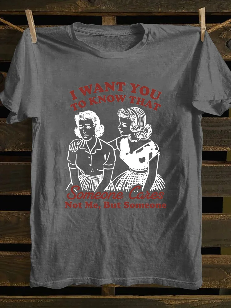 I Want You To Know That Someone Cares Not Me But Someone T-Shirt