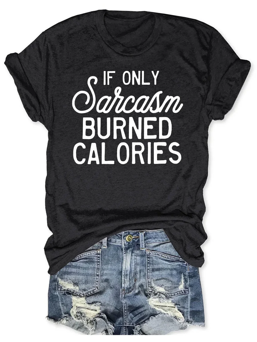 If Only Sarcasm Burned Calories T-shirt