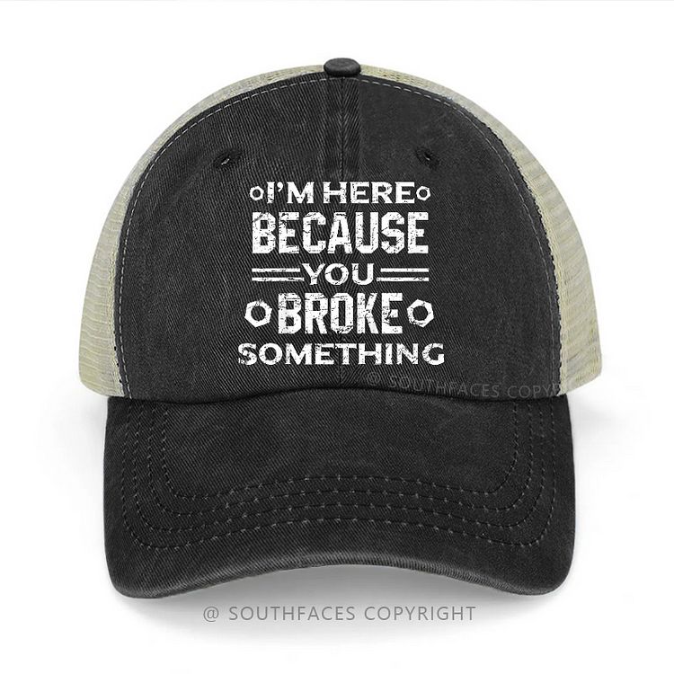 I'm Here Because You Broke Something Sarcastic Trucker Cap