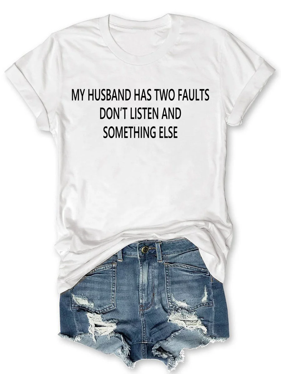 My Husband Has Two Faults Don't Listen And Somenthing Else T-shirt