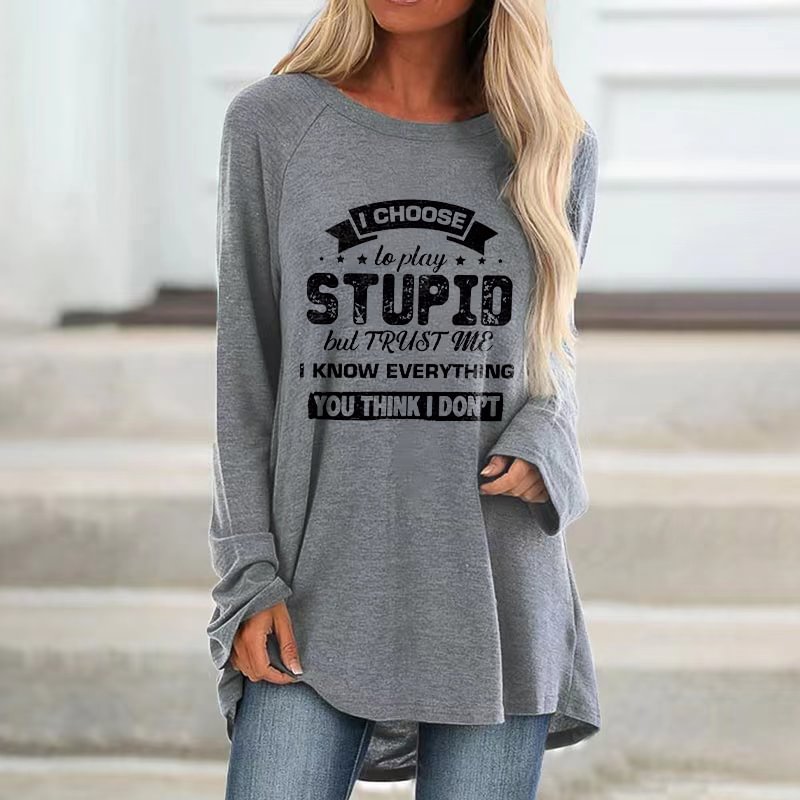 I Choose Stupid But Trust Me I Know Everything You Think I Don't Printed Women's T-shirt