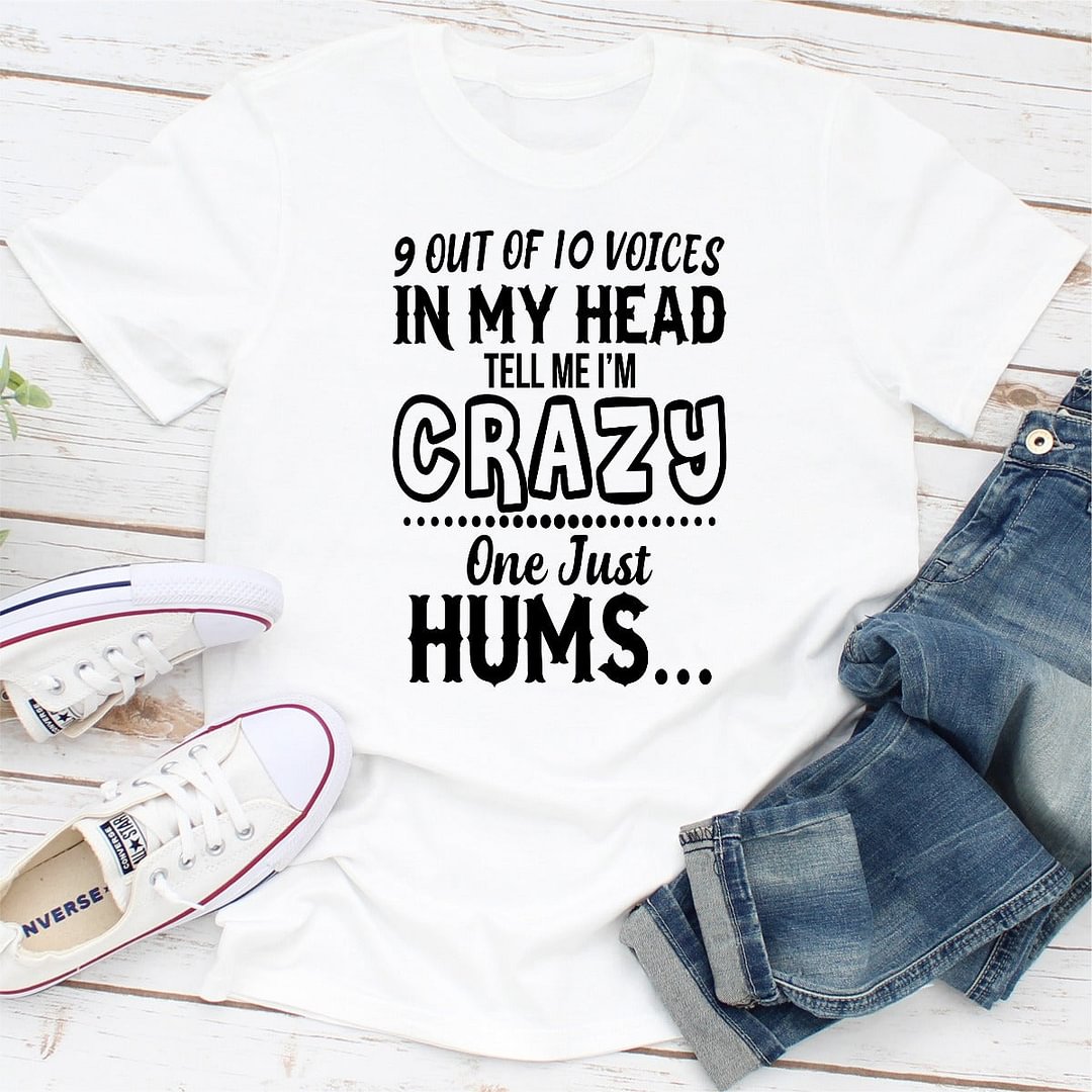 Graphic T-Shirts 9 Of 10 Voices In My Head Tell Me I'm Crazy One Just Hums
