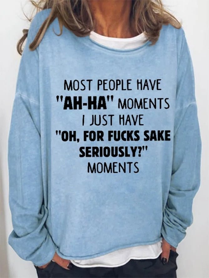 Most People Have "AH-HA" Moments I Just Have "Oh, For Fxxks Sake Seriously?" Moments Printed Women's T-shirt