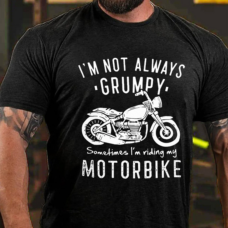 I'm Not Always Grumpy Sometimes I'm Riding My Motorbike T-shirt