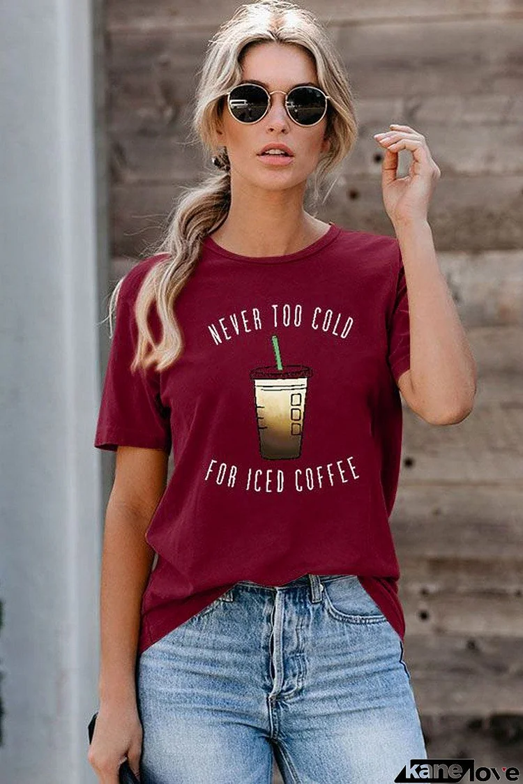 Fashion Wine Red NEVER TOO COLD FOR ICED COFFEE T-shirt