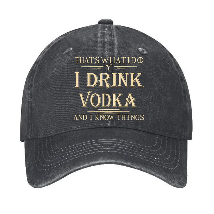 That's What I Do I Drink Vodka And I Know Things Hat