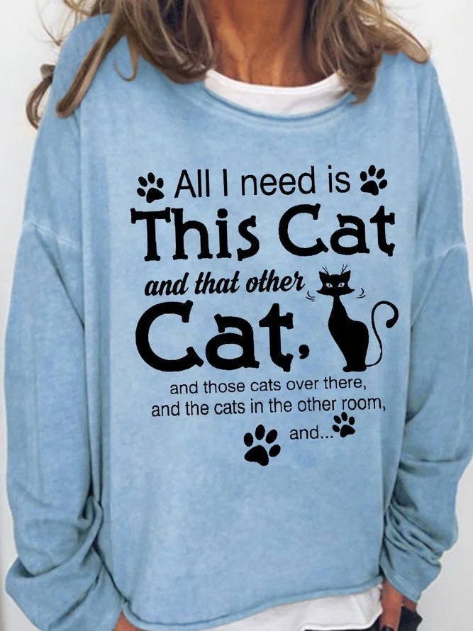 Long Sleeve Crew Neck All I Need Is This Cat And That Other Cat And Those Cat Over There And The Cats In The Other Room And...Casual Sweatshirt