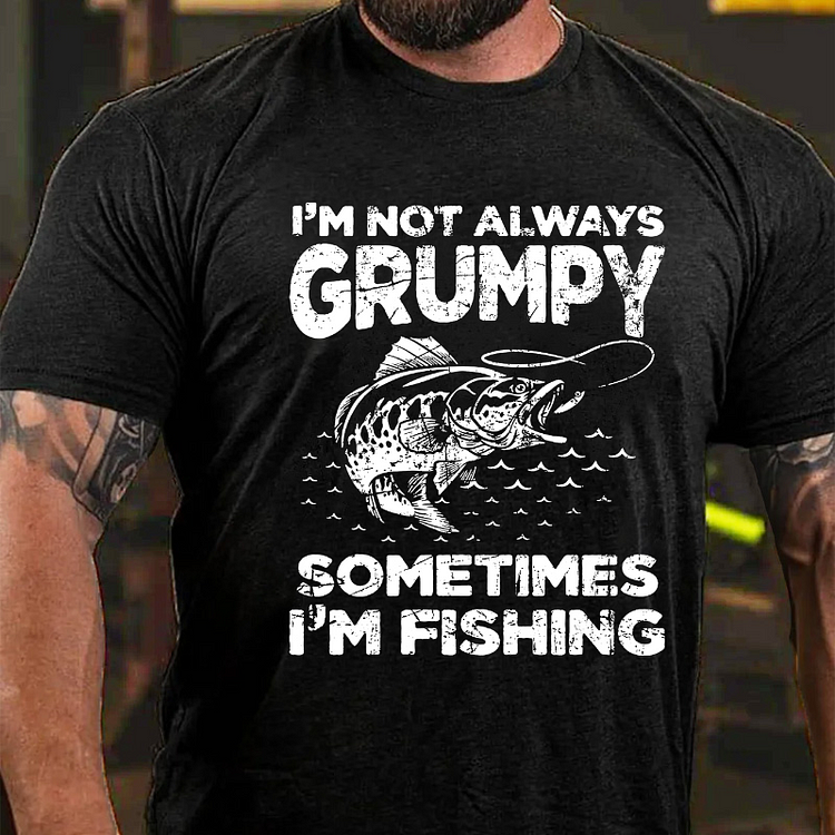 I'm Not Always Grumpy Sometimes I'm Fishing T-shirt