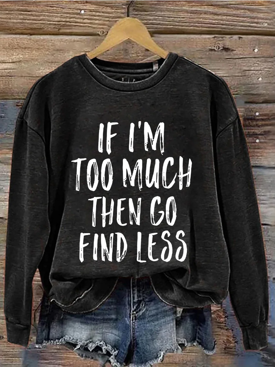 If I'm Too Much Go Find Less Sweatshirt