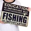 Education is important but fishing is importanter - Vintage Metal Signs - 20*30cm/30*40cm - Warning