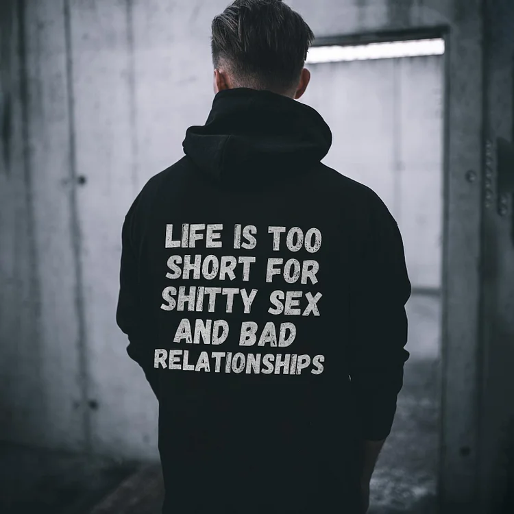 Life Is Too Short For Shitty Sex And Bad Relationships Hoodie