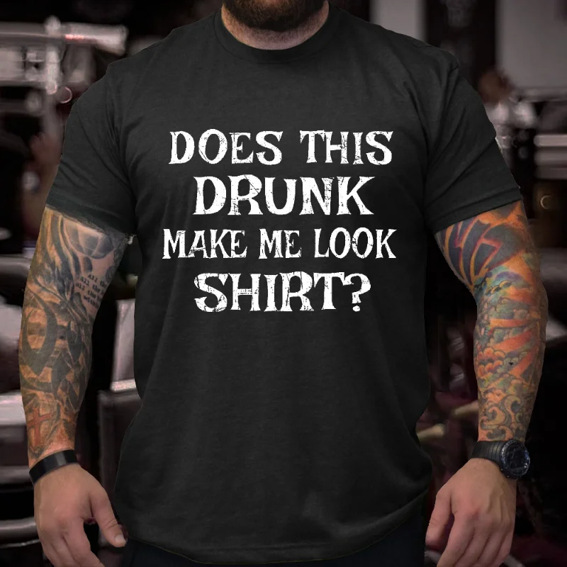 Does This Drunk Make Me Look Shirt Funny Men's T-shirt ctolen