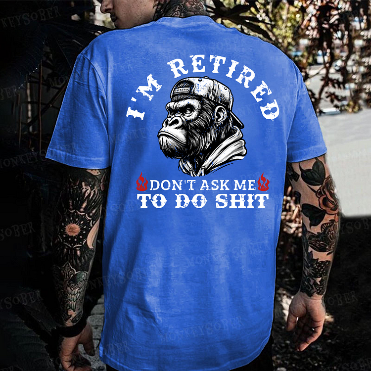 I'm Retired Don't Ask Me To Do Shit Monkey T-shirt