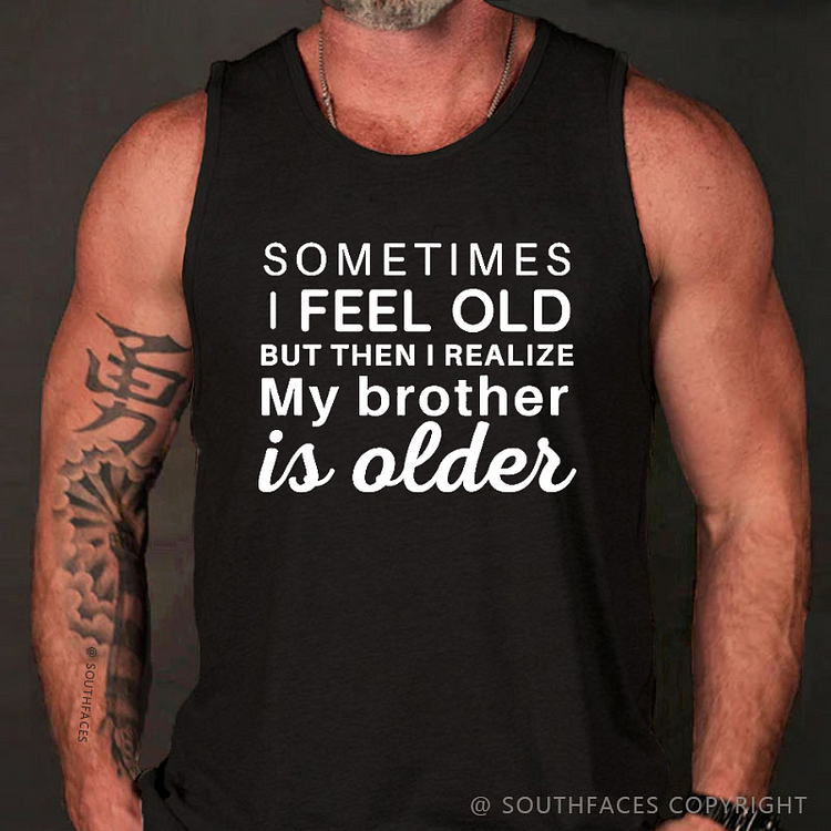 Sometimes I Feel Old But Then I Realize My Brother Is Older Tank Top