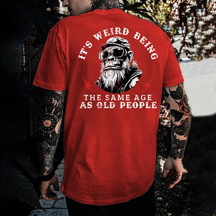 It's Weird Being The Same Age As Old People T-shirt