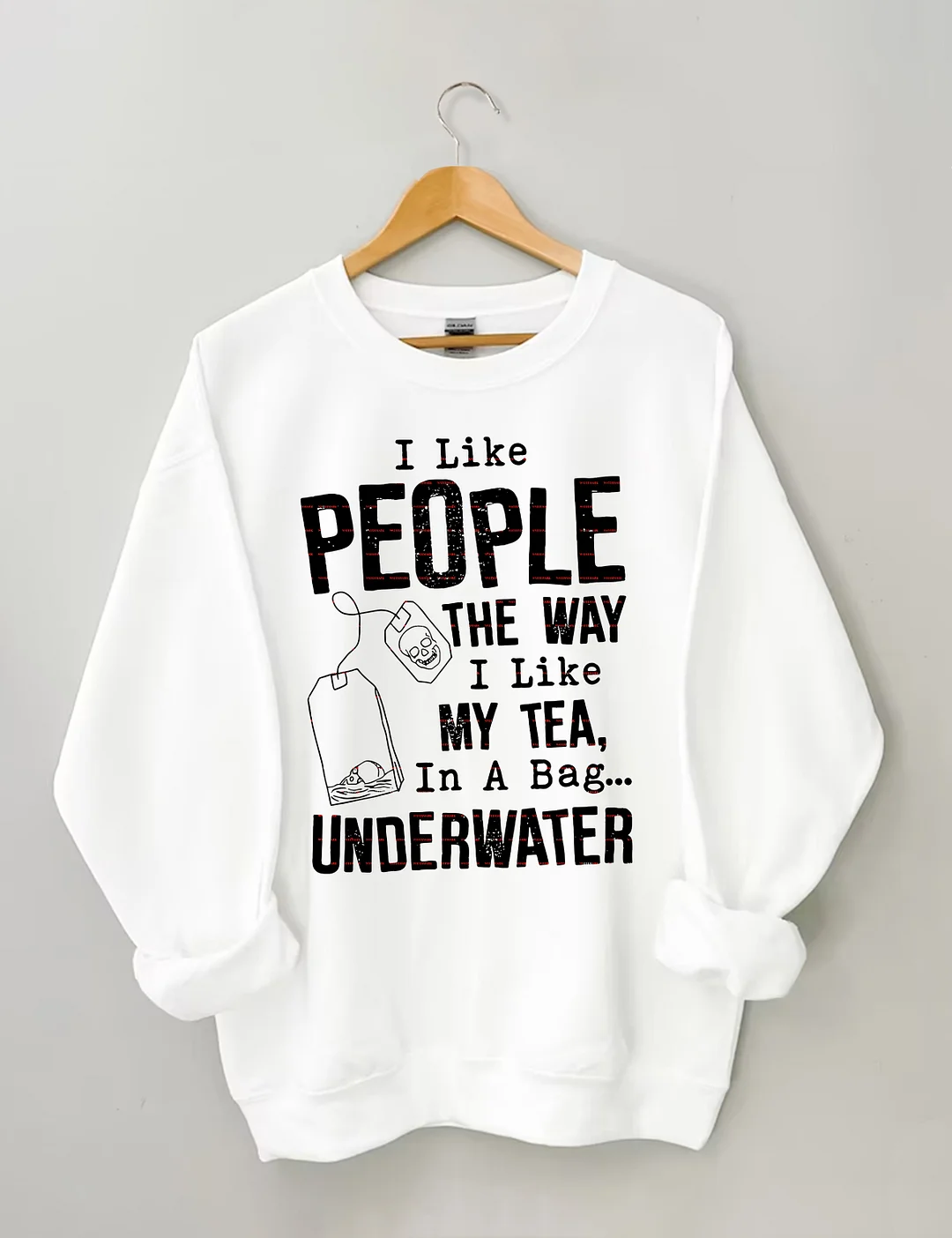 I Like People The Way I Like My Tea In A Bag Underwater Sweatshirt
