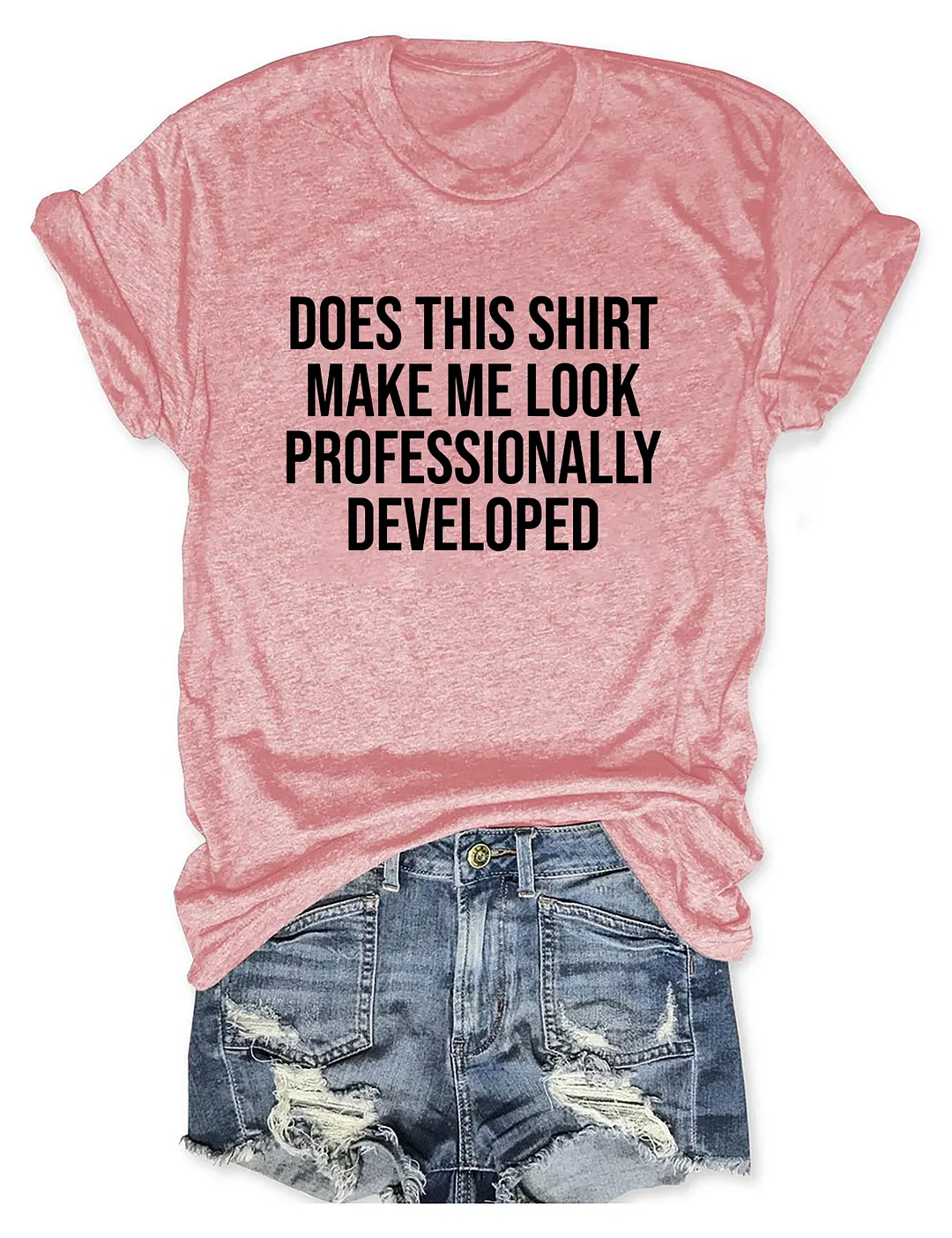 Does This Shirt Make Me Look Professionally Developed T-shirt