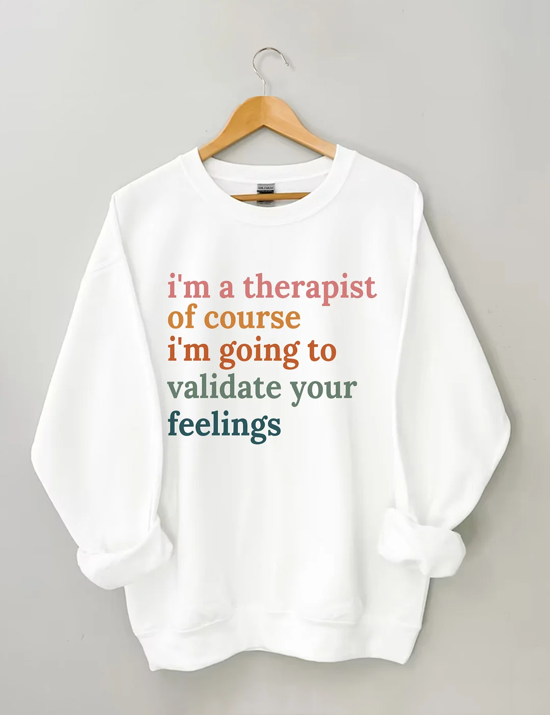 I'm A Therapist Of Course I'm Going To Validate Your Feelings Sweatshirt