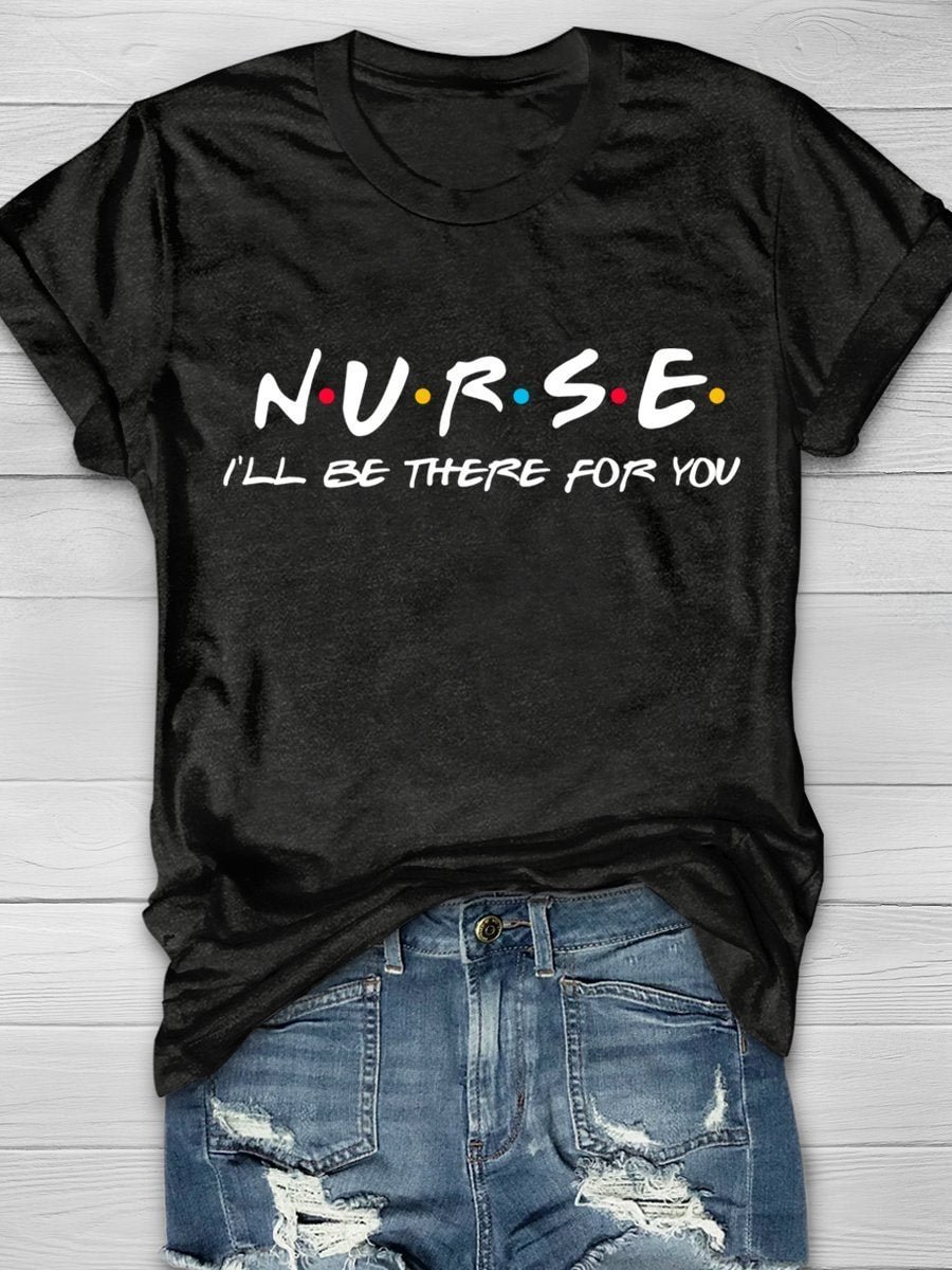 Nurse I'll Be There For You Print Short Sleeve T-shirt