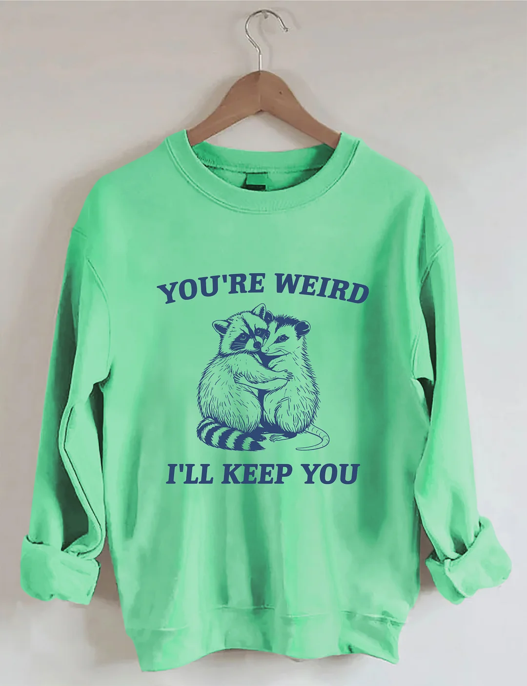 You're Weird I'll Keep You Sweatshirt