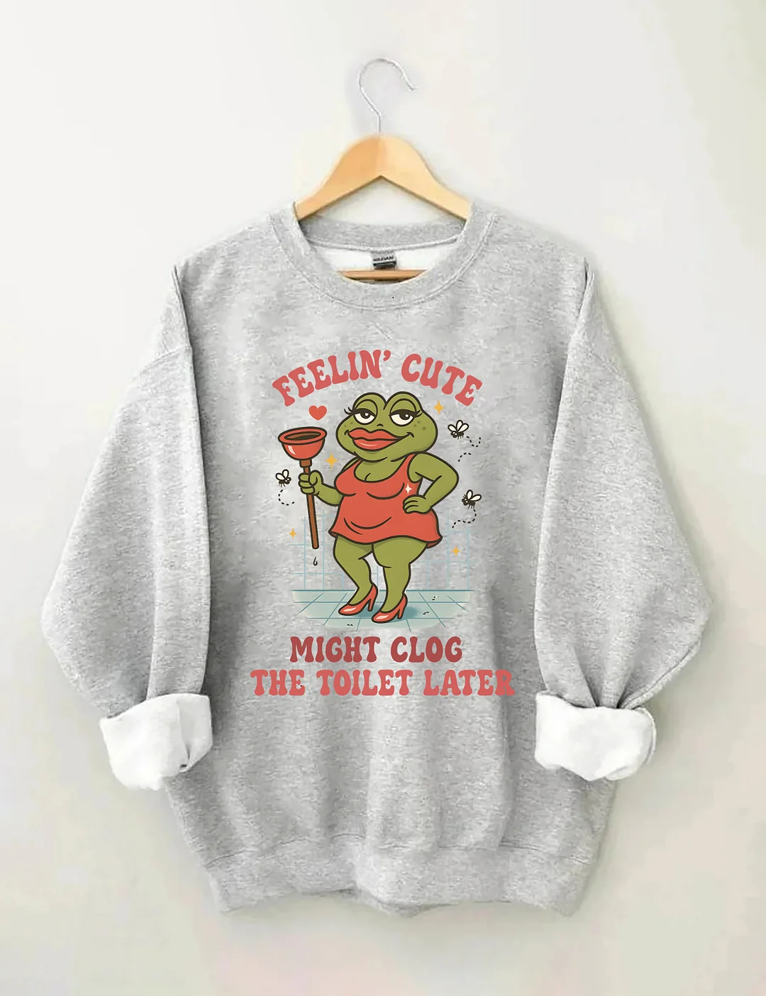 Feeling Cute Might Clog The Toilet Later Sweatshirt
