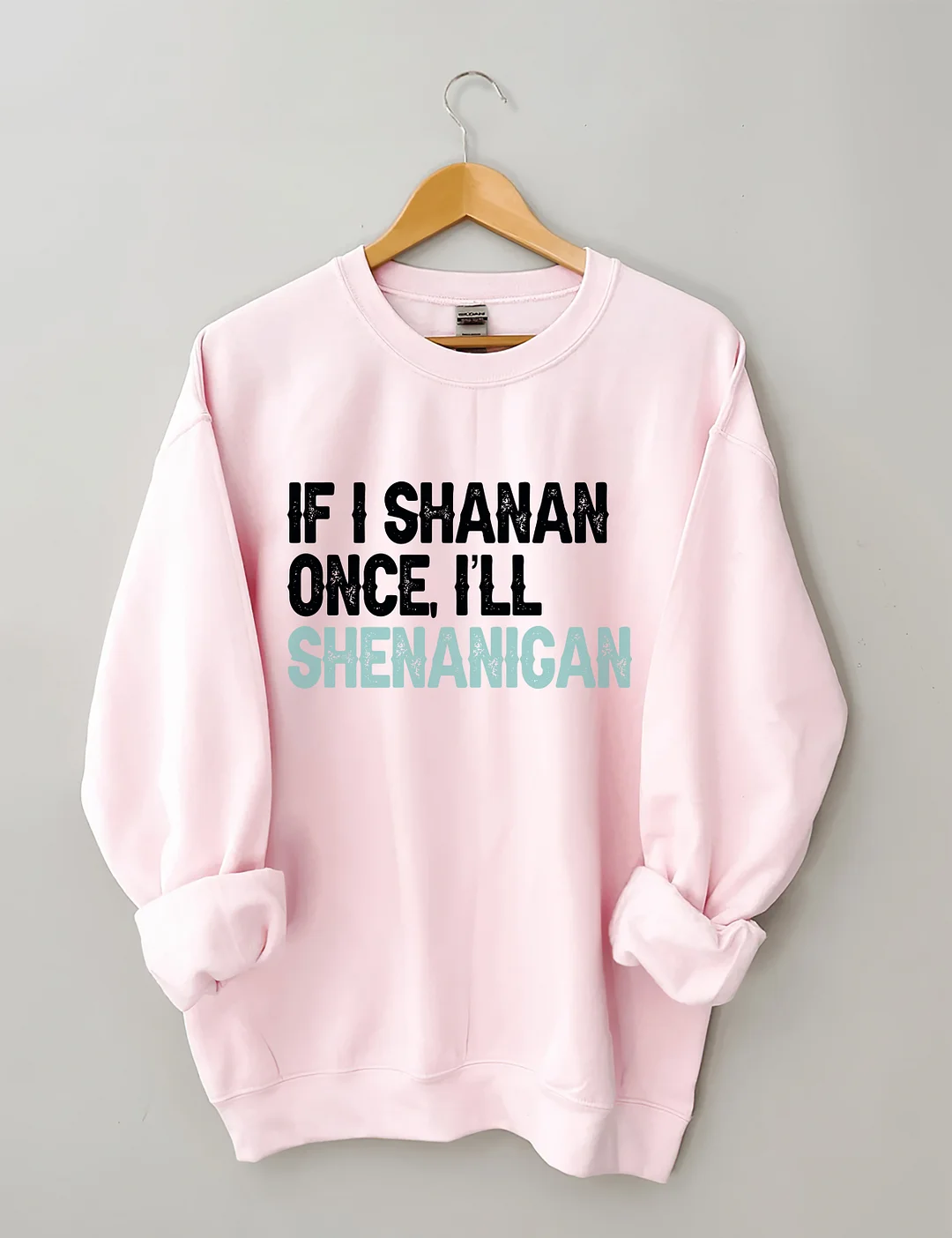 If I Shenan Once I'll Shenanigan Sweatshirt