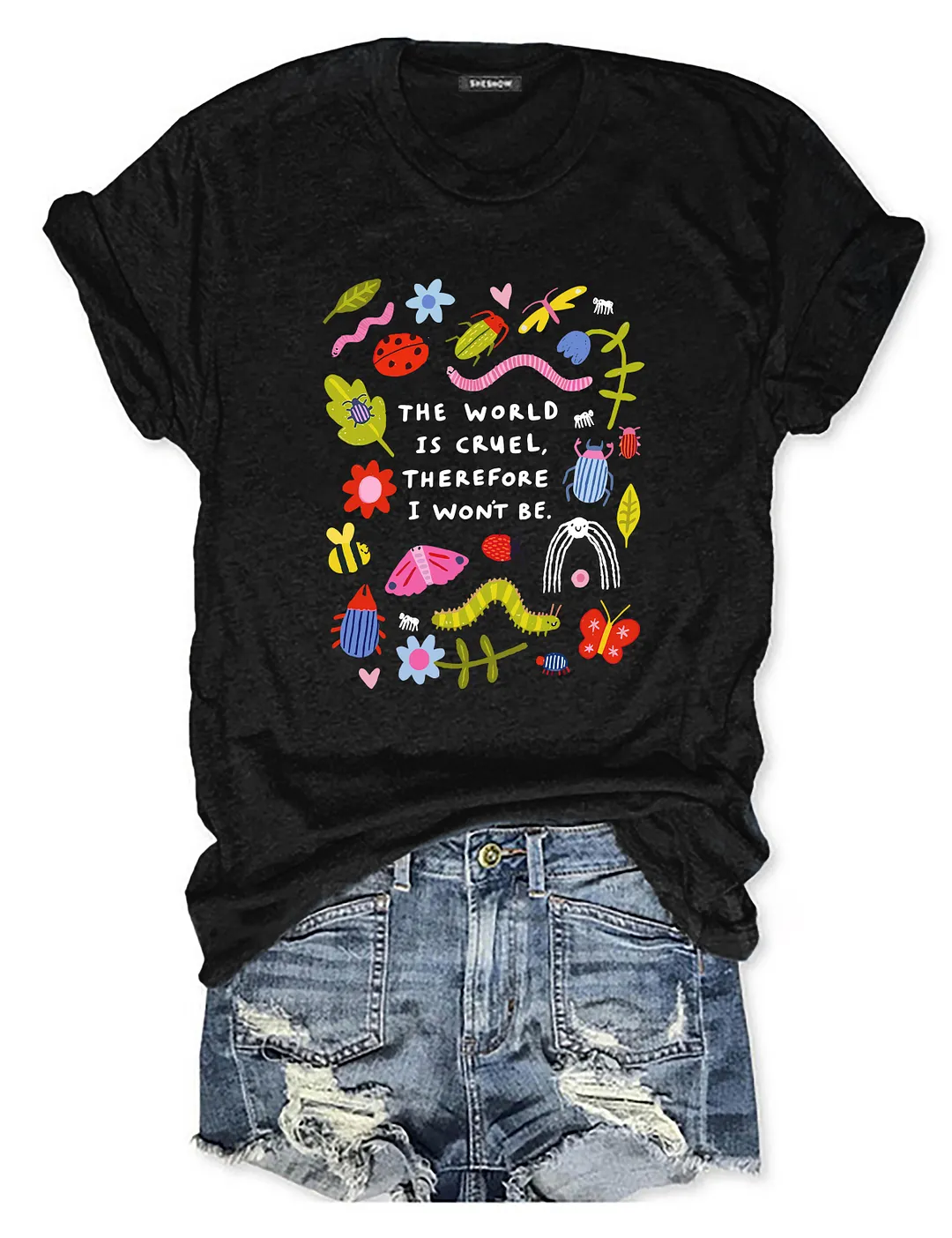 The World Is Cruel Therefore I Won't Be T-shirt