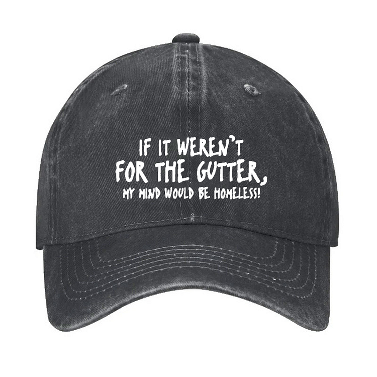 If It Weren't For The Gutter, My Mind Would Be Homeless! Hat