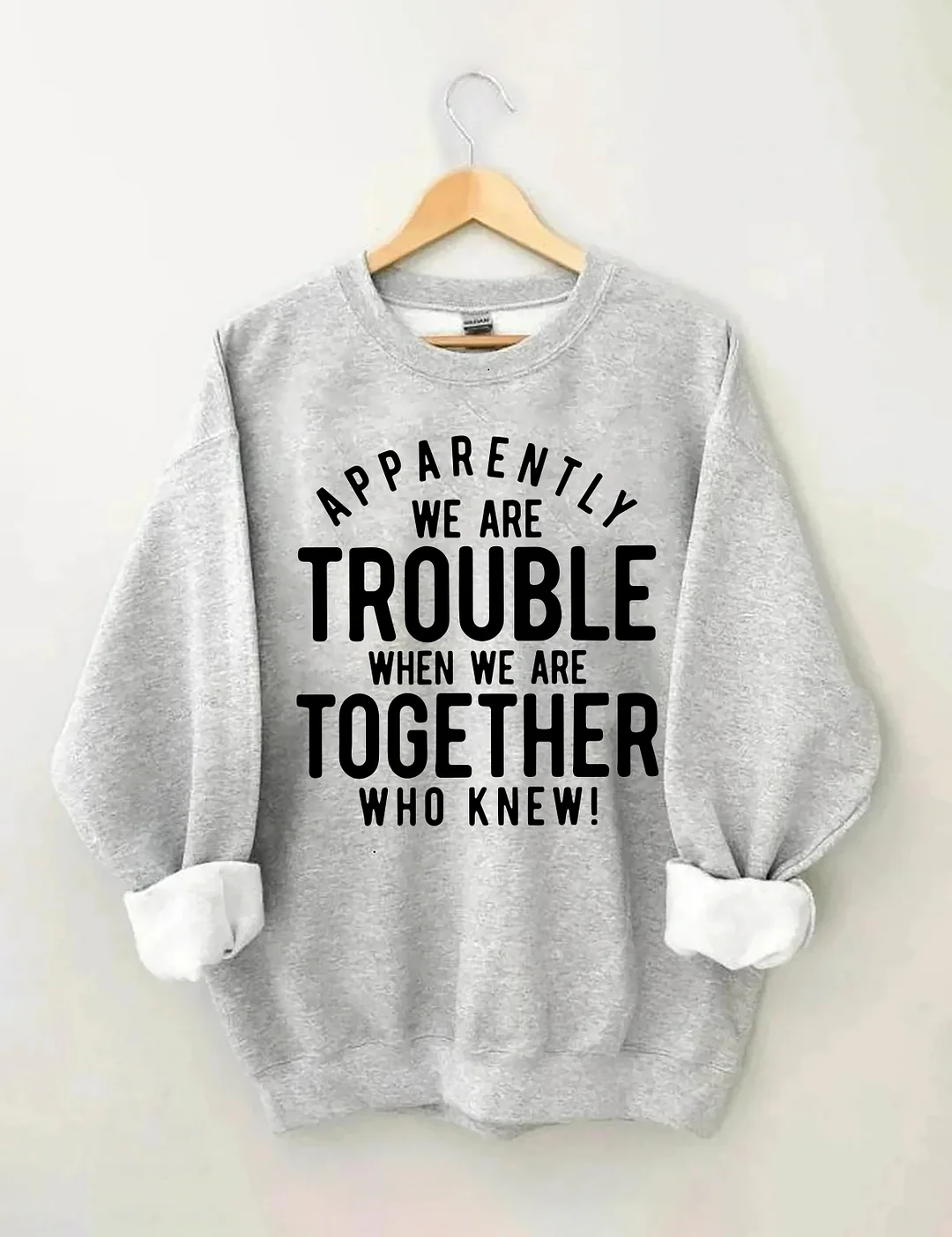 Apparently We Are Trouble When We Are Together Who Knew Sweatshirt