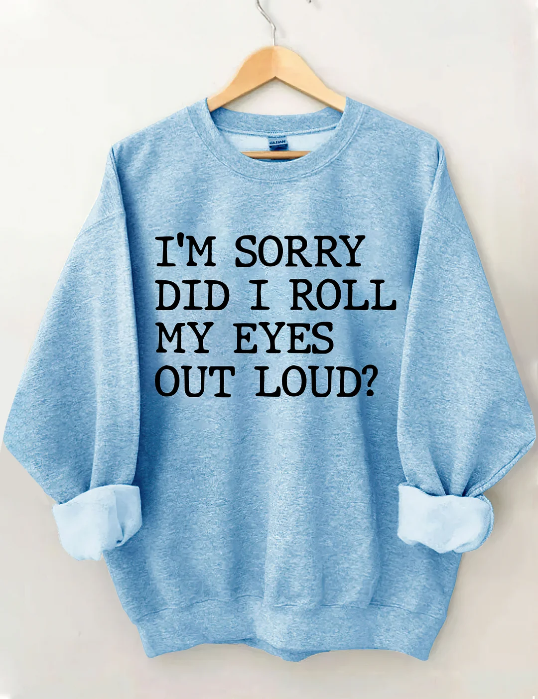 I'm Sorry Did I Roll My Eyes Out Loud Sweatshirt