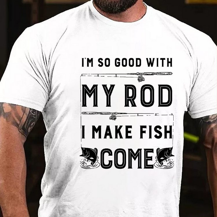 Im So Good with My Rod I Make Fish Come T-shirt