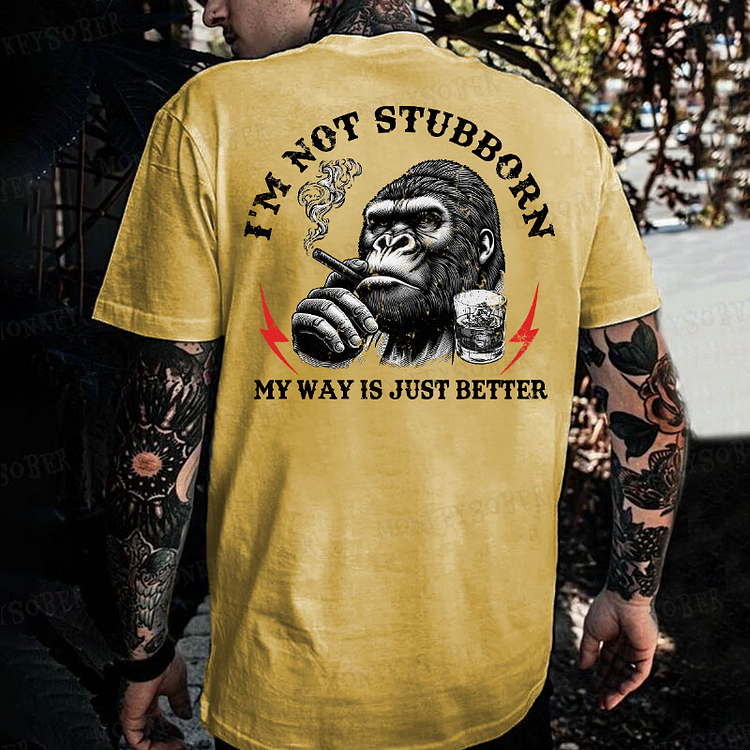I'm Not Stubborn, My Way Is Just Better Monkey T-shirt