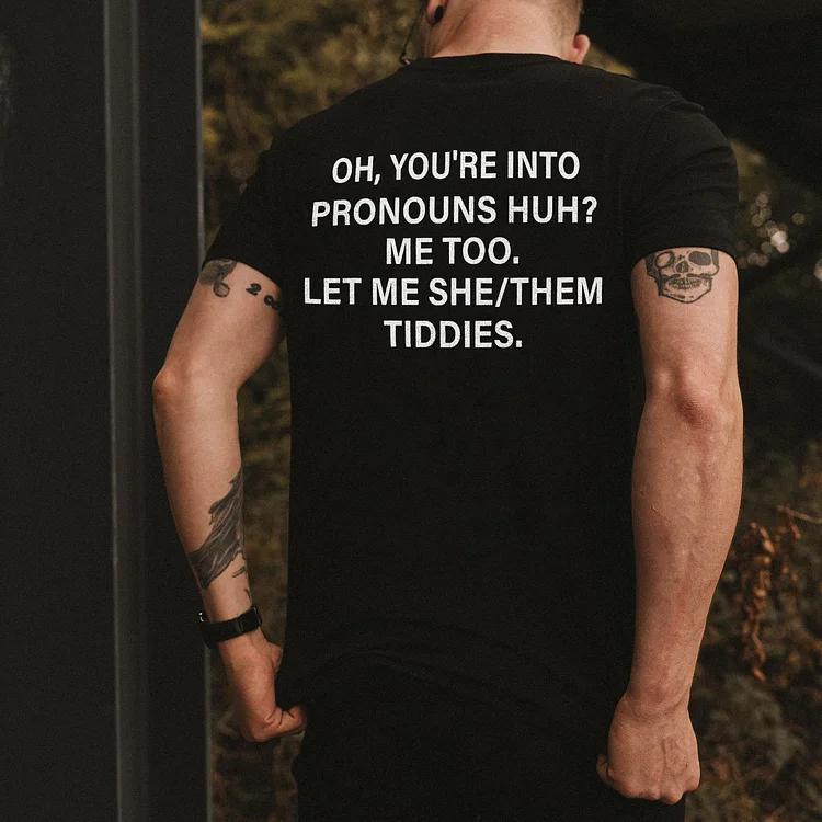 Oh,You're Into Pronouns Huh? T-shirt