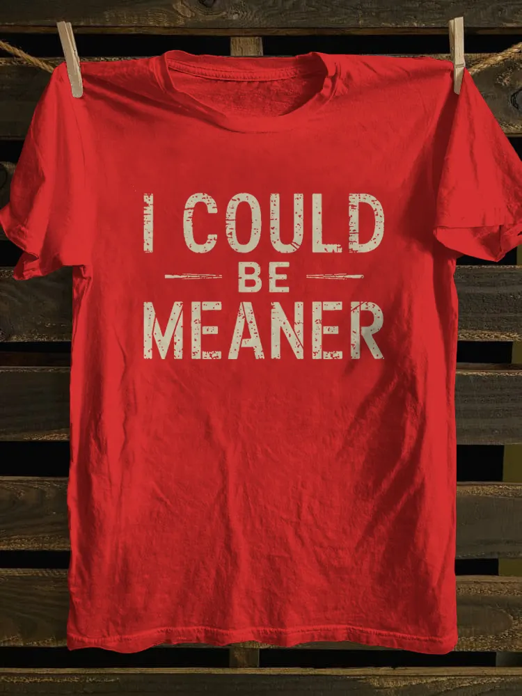 I Could Be Meaner  T-shirt