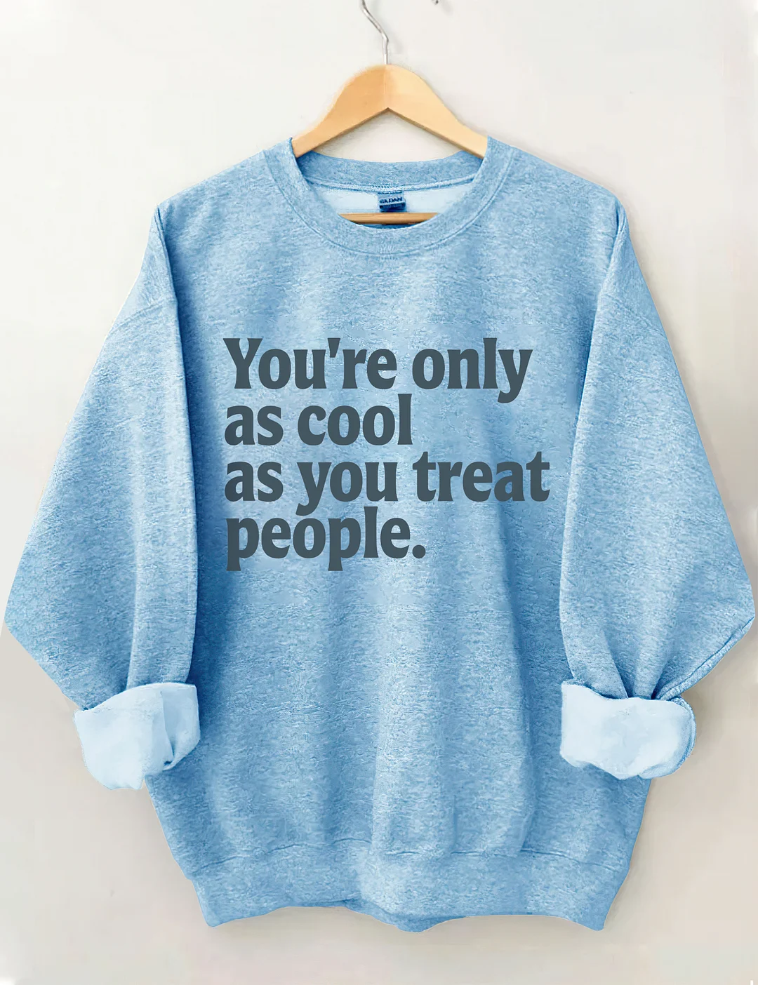 You're Only As Cool As You Treat People Sweatshirt
