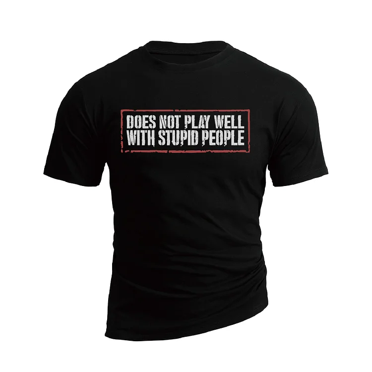 DOES NOT PLAY WELL WITH STUPID PEOPLE GRAPHIC TEE