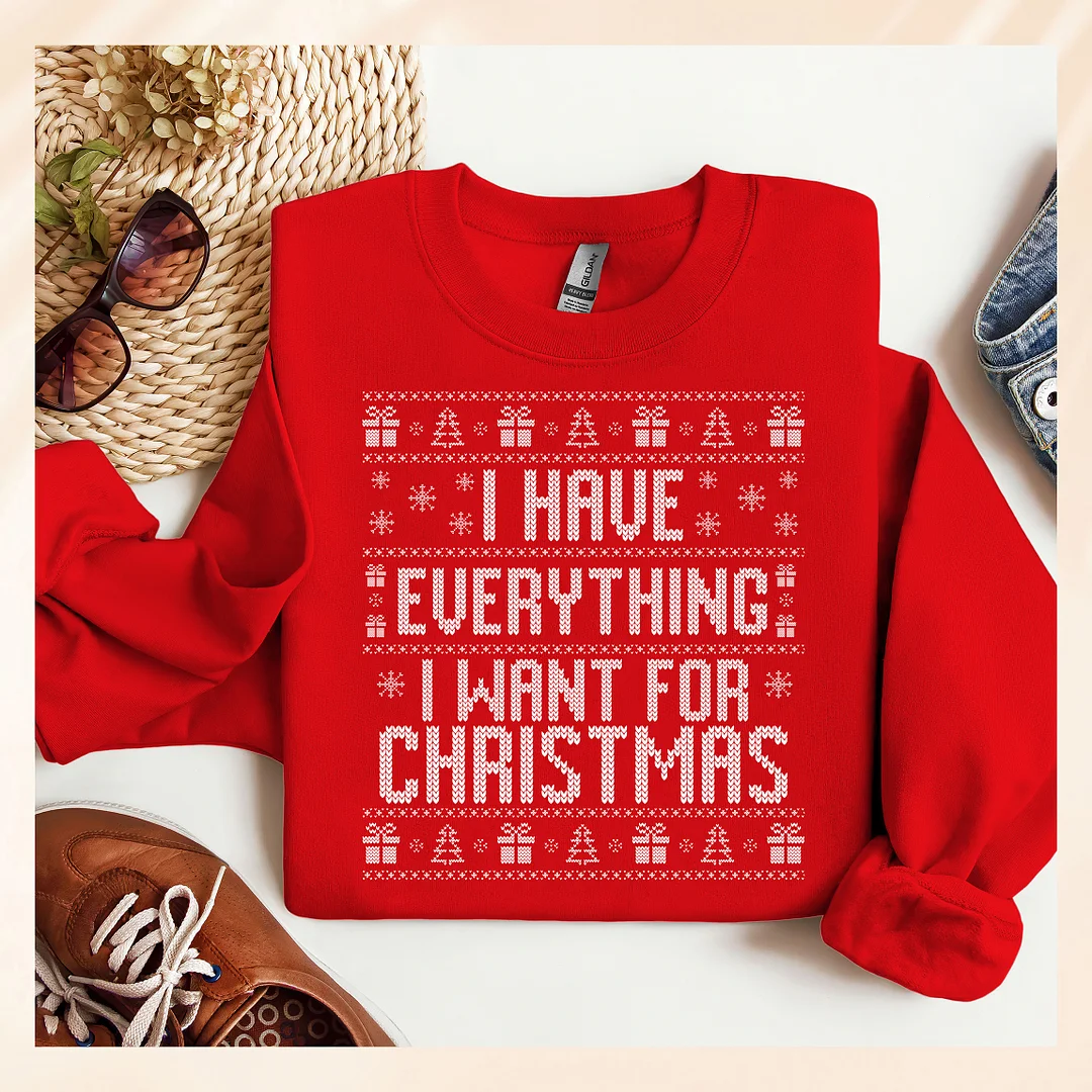 I Have Everything I Want For Christmas Matching Sweatshirts