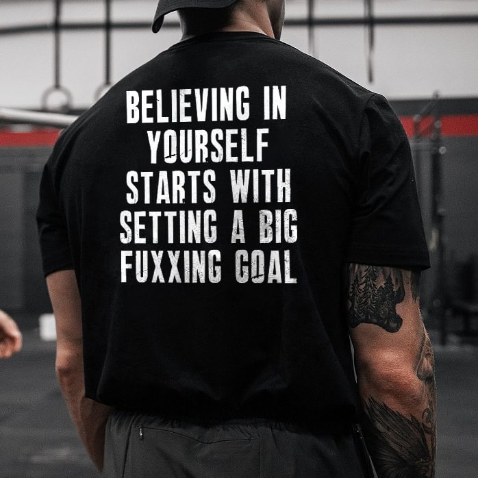 Livereid Believing In Yourself Starts With Setting A Big Fuxxing Goal Printed Men's T-shirt - Livereid