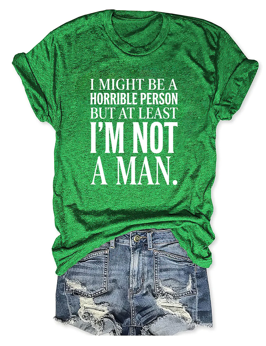 I Might Be A Horrible Person But At Least I'm Not A Man T-shirt