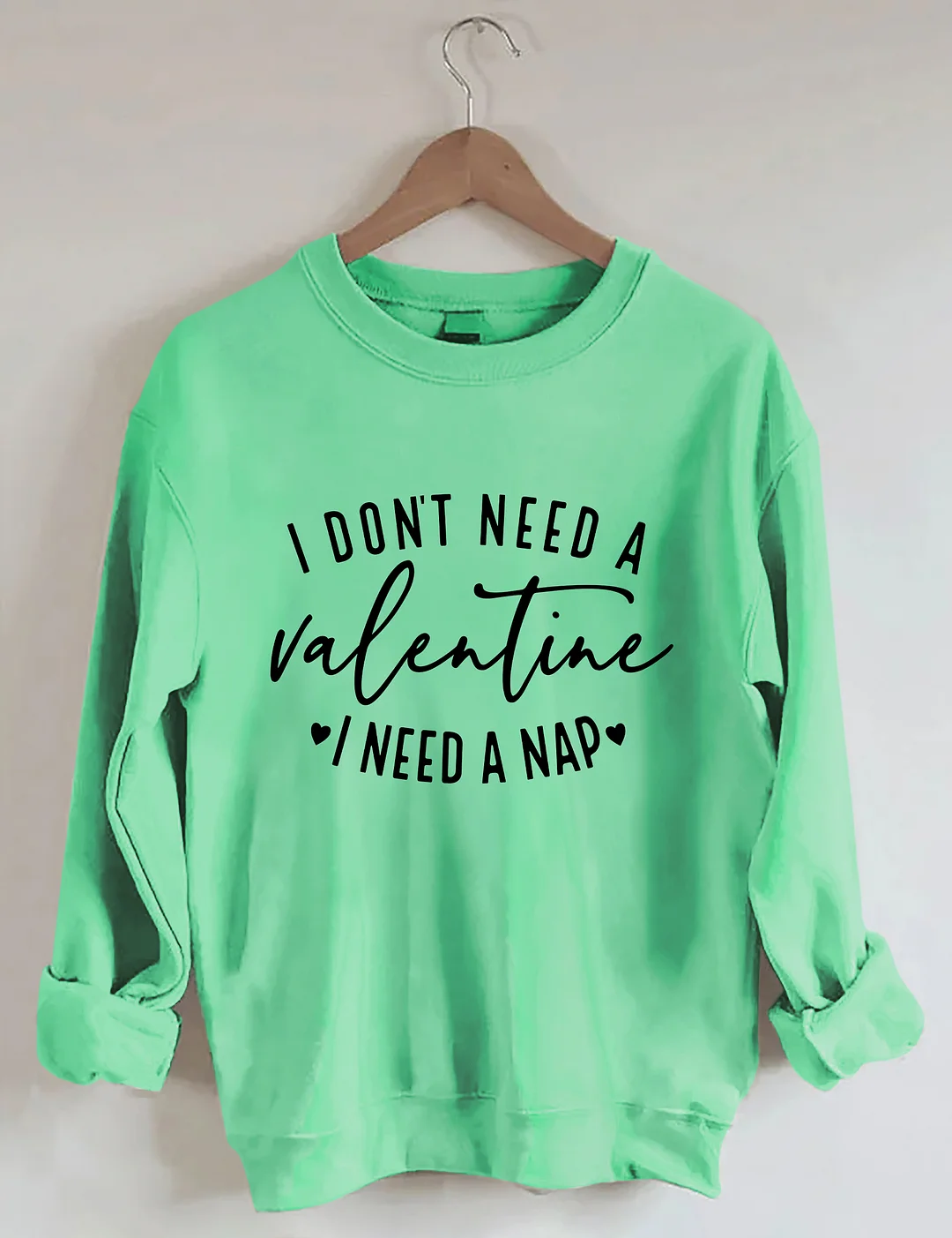 I Don't Need A Valentine Sweatshirt