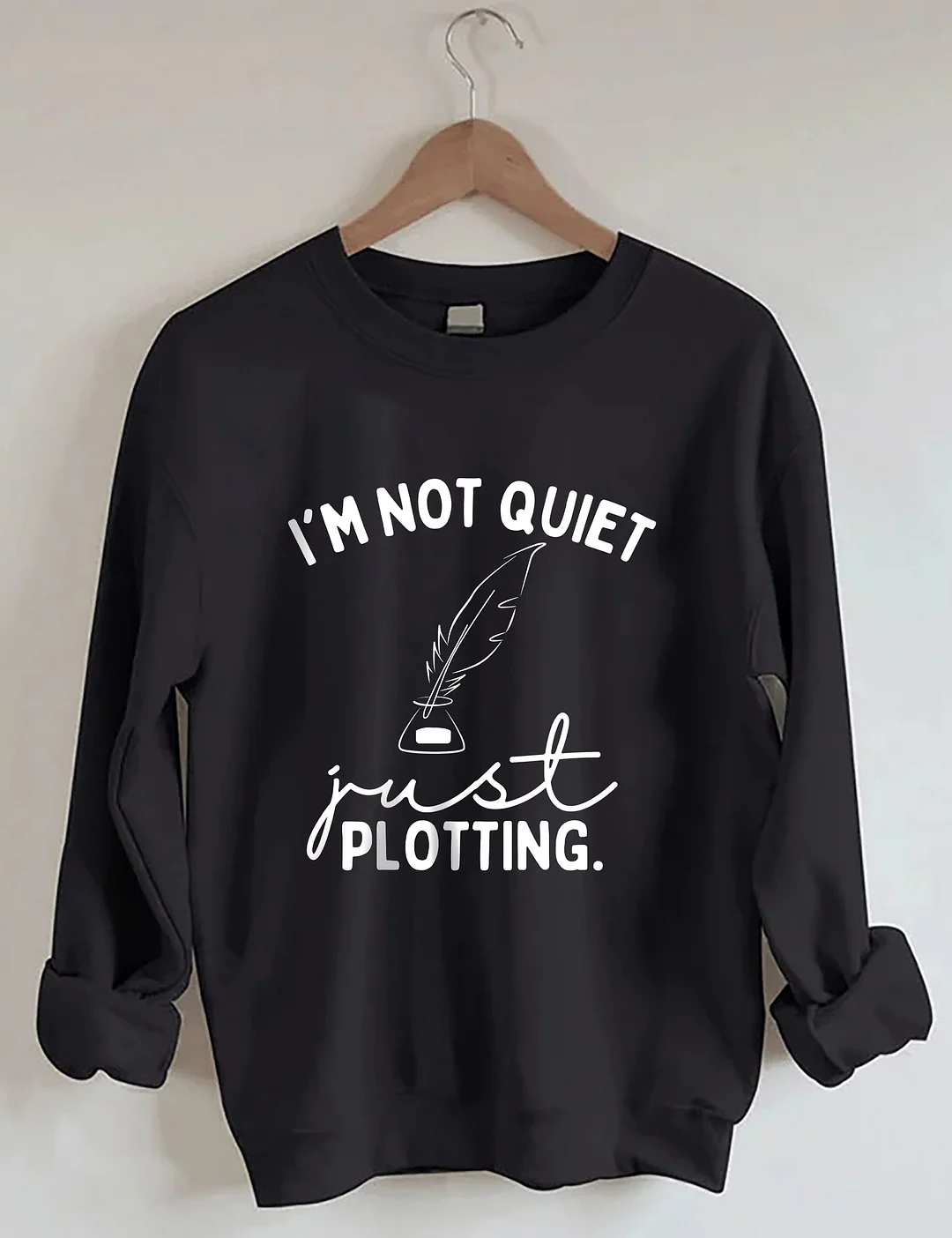 I'm Not Quiet I'm Just Plotting Sweatshirt