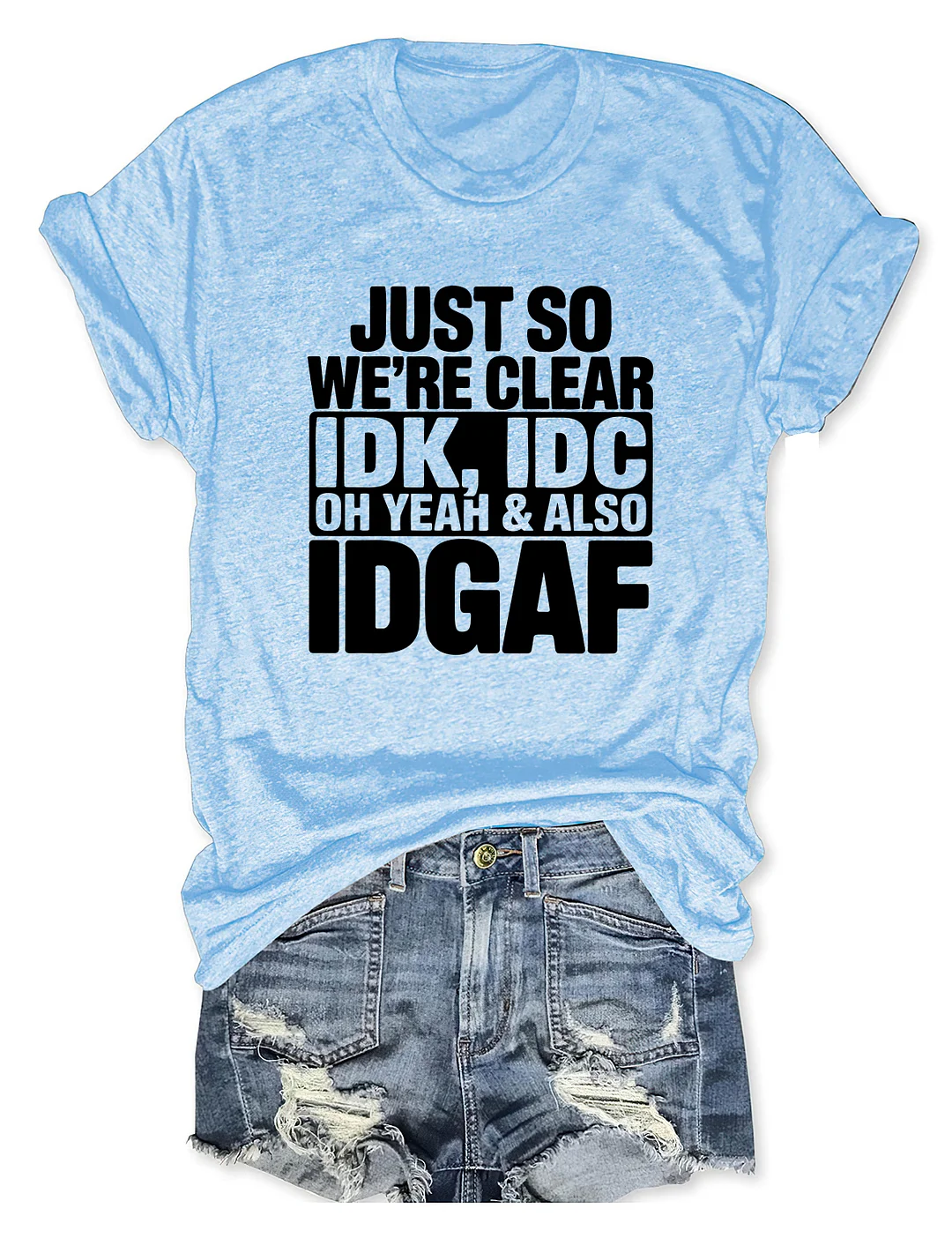 Just So We're Clear IDK T-shirt