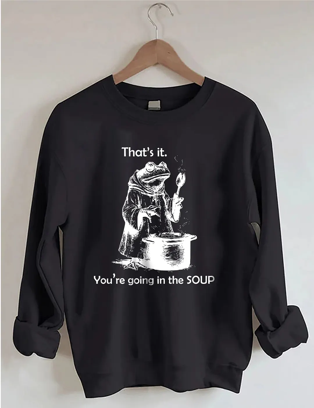 That's It. You're Going In The Soup Sweatshirt