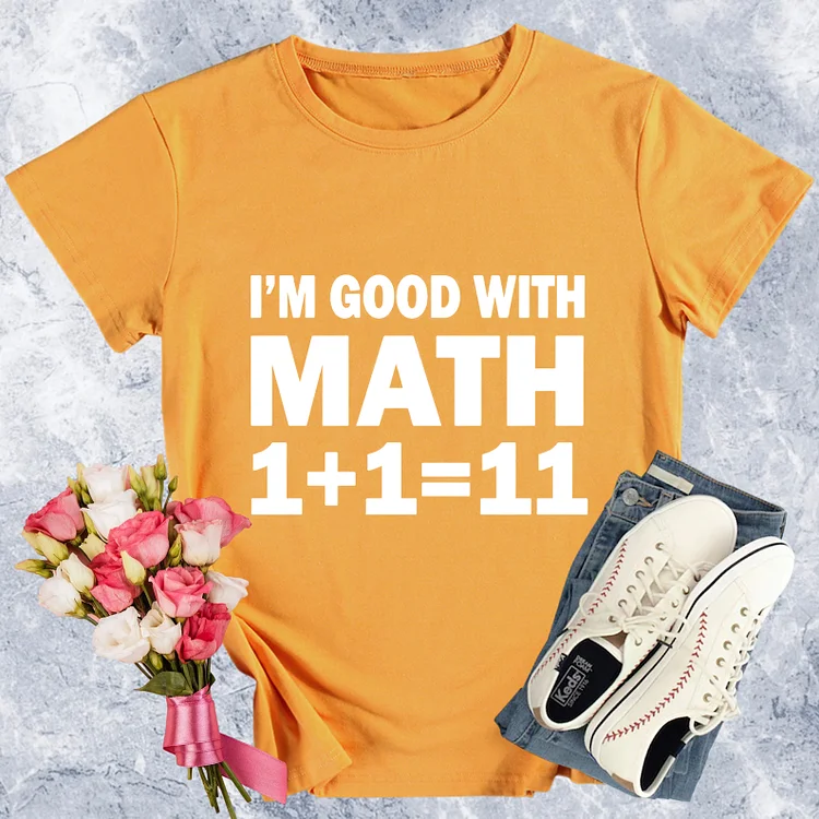 I'm Good With Math 1+1=11 Round Neck T-shirt