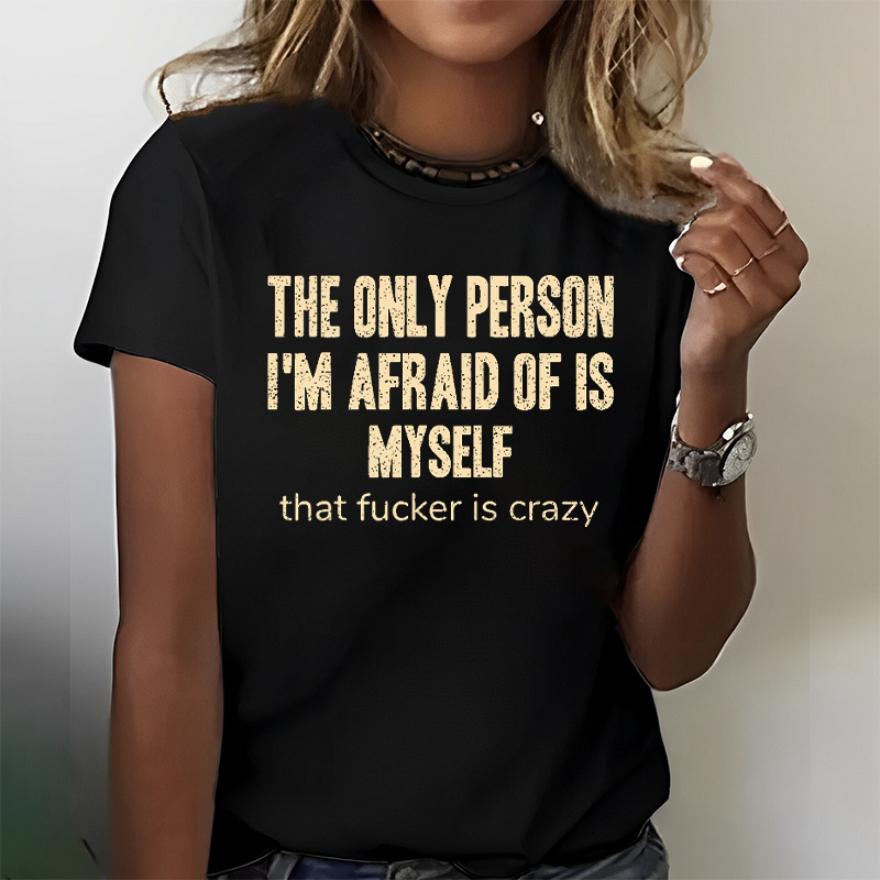 The Only Person I'm Afraid Of Is Myself That Fucker Is Crazy Funny T-shirt ctolen