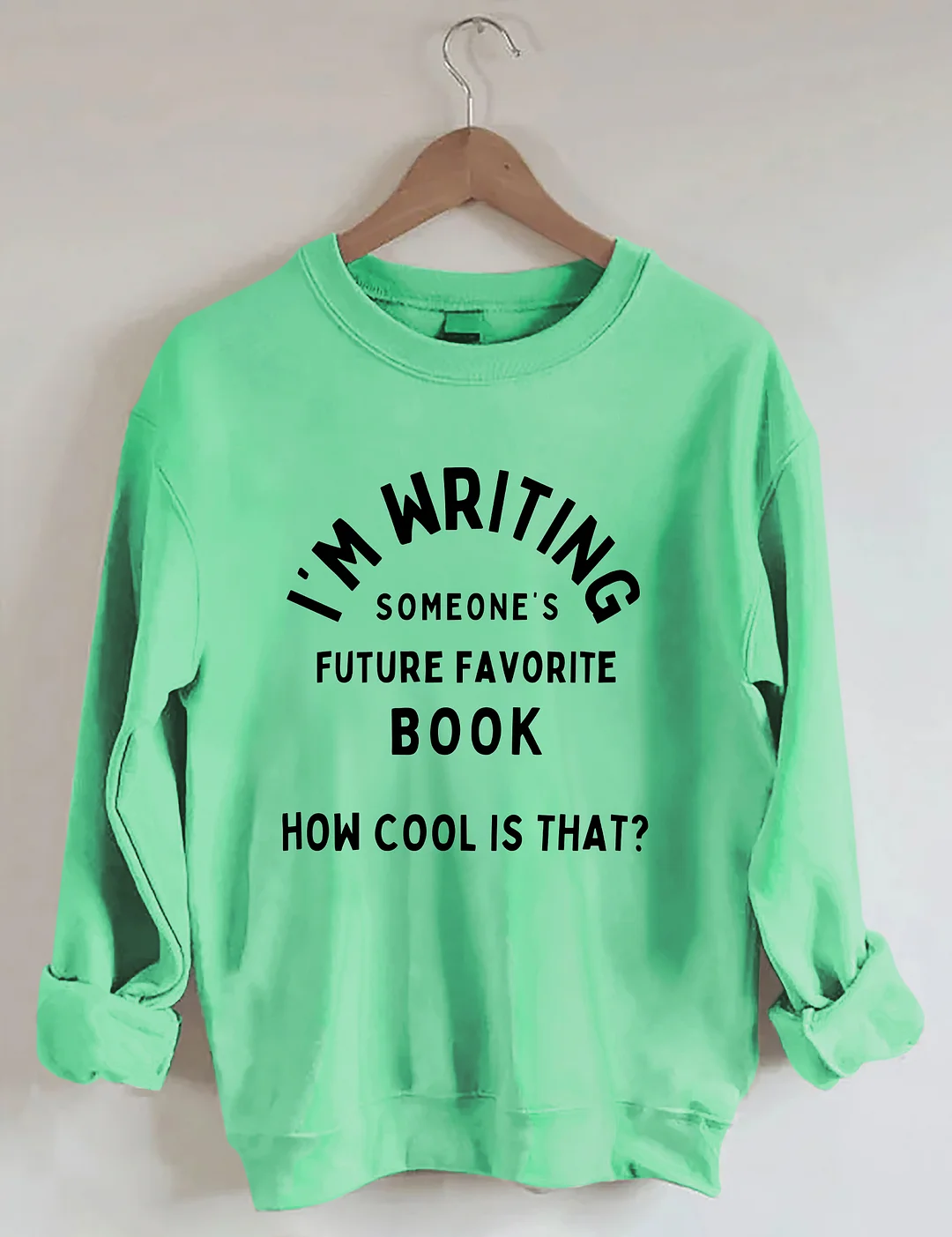 I'm Writing Someone&rsquo;s Future Favorite Book How Cool Is That Sweatshirt